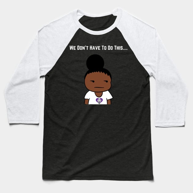 We Don't Have To Do This... Baseball T-Shirt by The Labors of Love